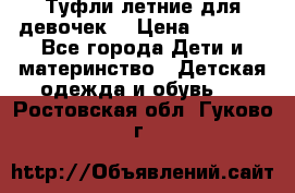 Туфли летние для девочек. › Цена ­ 1 000 - Все города Дети и материнство » Детская одежда и обувь   . Ростовская обл.,Гуково г.
